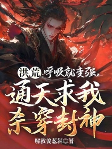 洪荒：呼吸就变强，通天求我杀穿封神